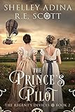 The Prince's Pilot: An alt-history Regency steampunk adventure (The Regent's Devices Book 2)