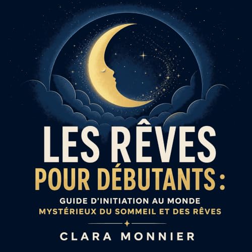 Les r&ecirc;ves pour d&eacute;butants : Guide d&rsquo;initiation au monde myst&eacute;rieux du sommeil et des r&ecirc;ves Tit