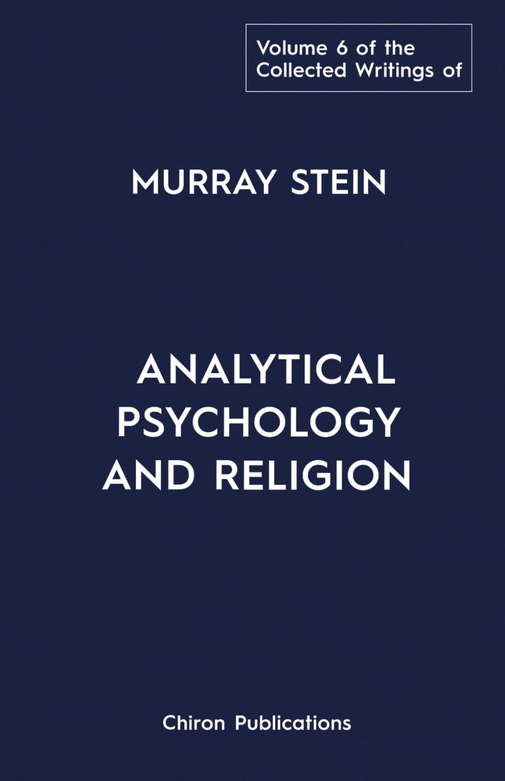 The Collected Writings of Murray Stein - Volume 6: Analytical Psychology And Religion