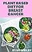 Plant Based Diet For Breast Cancer: Simple Steps to a Plant-Based Diet to Curing and Preventing Breast Cancer And General Wellness (English Edition)