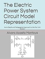 The Electric Power System Circuit Model Representation: An in Depth and Pedagogical Approach to the Per Unit System (2017 Book 9) 1549715038 Book Cover