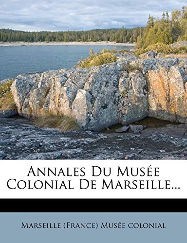 Annales Du Musée Colonial de Marseille... (French Edition)