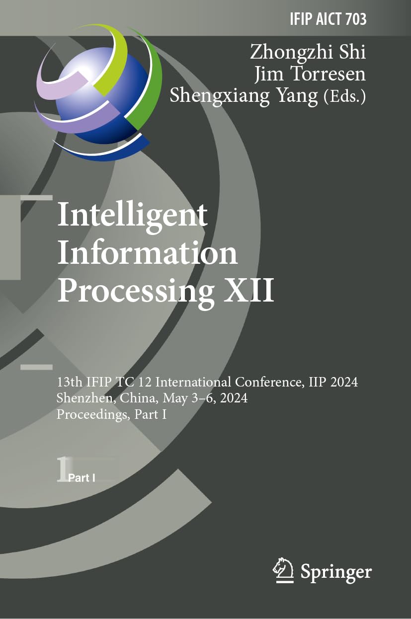 Intelligent Information Processing XII: 13th IFIP TC 12 International Conference, IIP 2024, Shenzhen, China, May 3–6, 2024, Proceedings, Part I: 703 ... and Communication Technology, 703)