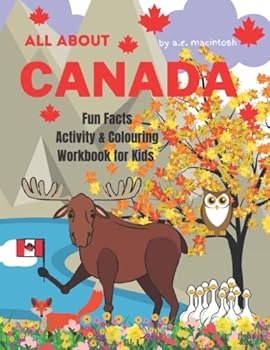 ALL ABOUT CANADA FUN FACTS ACTIVITY & COLOURING WORKBOOK FOR KIDS: Learn about Canada! 58 pages of kid friendly information on provinces and territories!