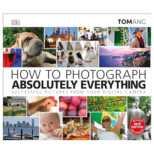 How to Photograph Absolutely Everything: Successful pictures from your digital camera (DK Tom Ang Photography Guides)