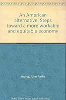 An American alternative: Steps toward a more workable and equitable economy 0891440224 Book Cover
