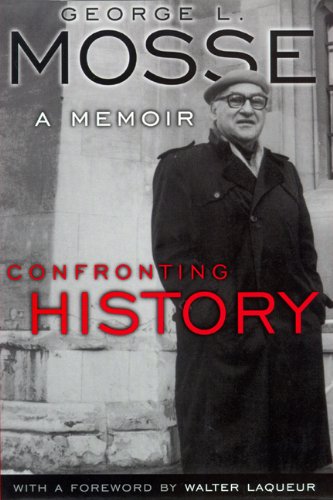 Confronting History: A Memoir (George L. Mosse Series in Modern European Cultural and Intellectual H Confronting History: A Memoir (George L. Mosse Series in Modern European Cultural and Intellectual H