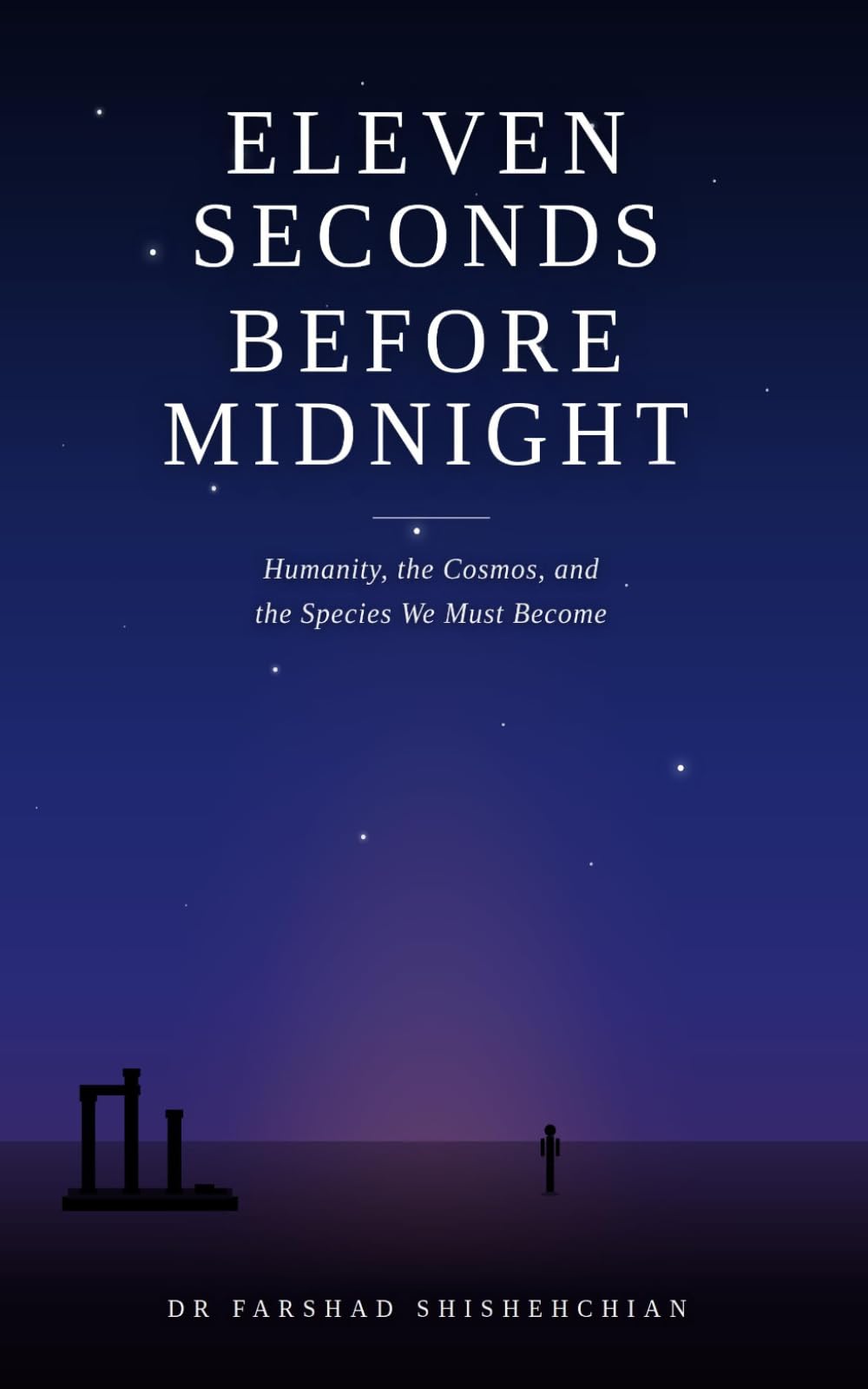 ELEVEN SECONDS BEFORE MIDNIGHT: Humanity, the Cosmos, and the Species We Must Become