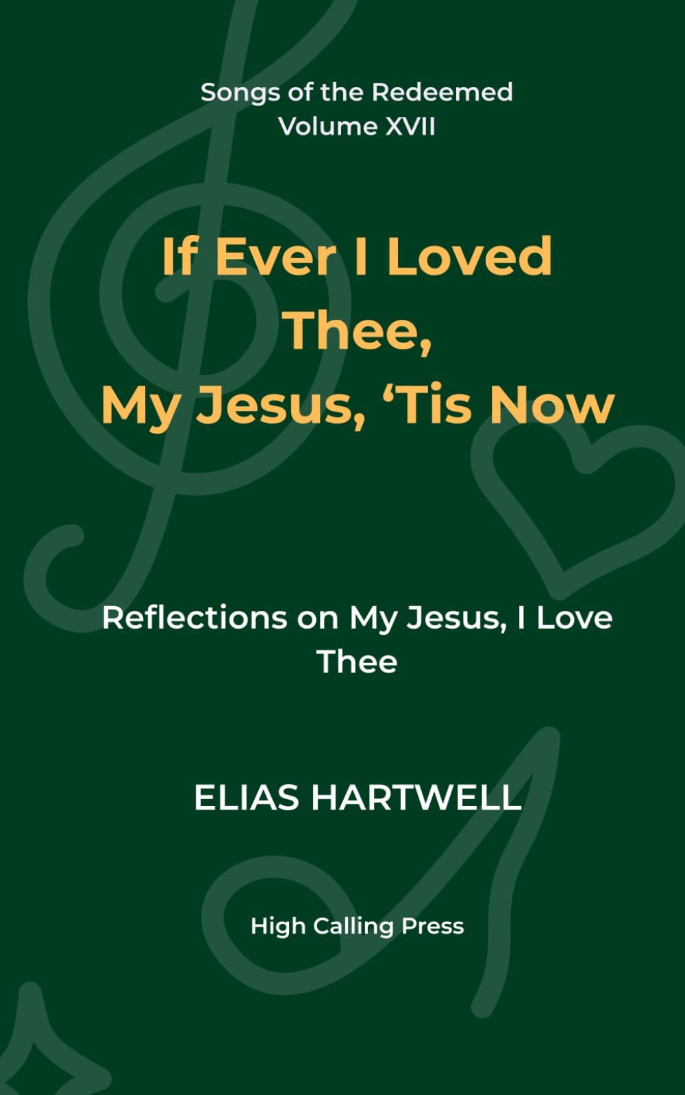 If Ever I Loved Thee, My Jesus, ’Tis Now: Reflections on My Jesus, I Love Thee: 17 (Songs of the Redeemed)