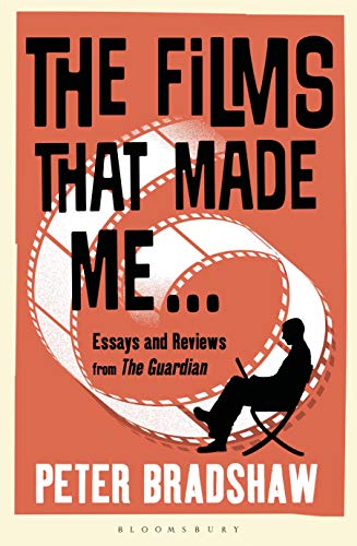 The Films That Made Me...: Essays and Reviews from the Guardian