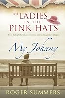 The Ladies in the Pink Hats and My Johnny: Two delightful short stories set in captivating English villages. 1517592208 Book Cover