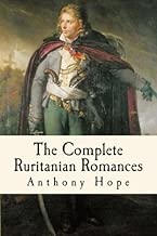 The Complete Ruritanian Romances: The Prisoner of Zenda, Rupert of Hentzau, and The Heart of Princess Osra