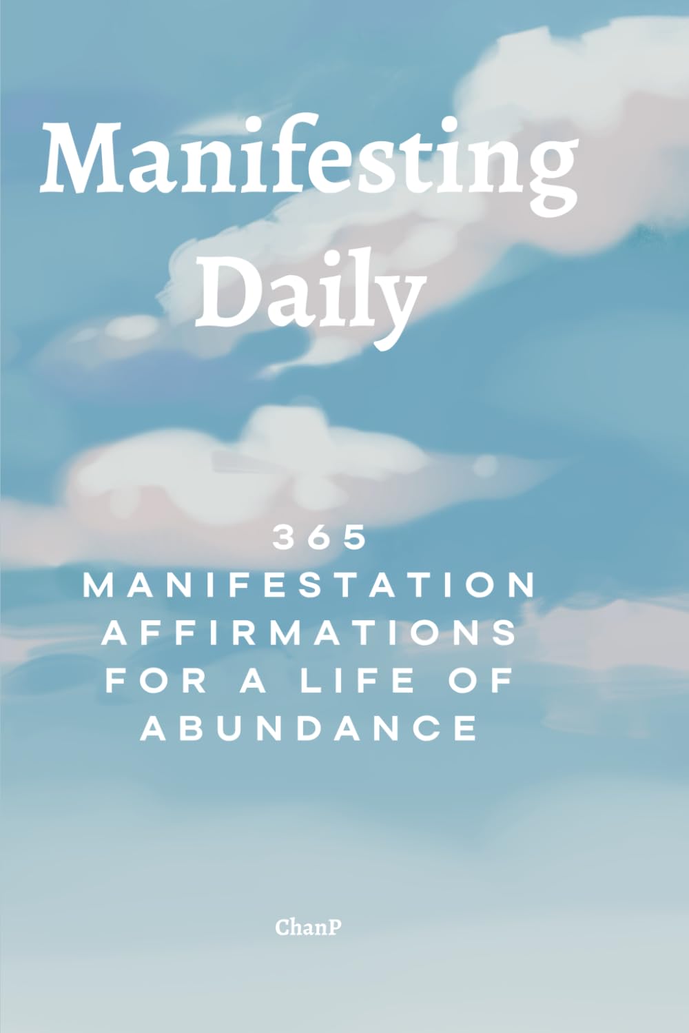 Manifesting Daily: 365 Manifestation Affirmations for a Life of Abundance
