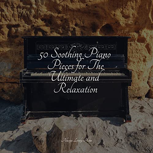 Play 50 Soothing Piano Pieces for The Ultimate and Relaxation by Baby ...
