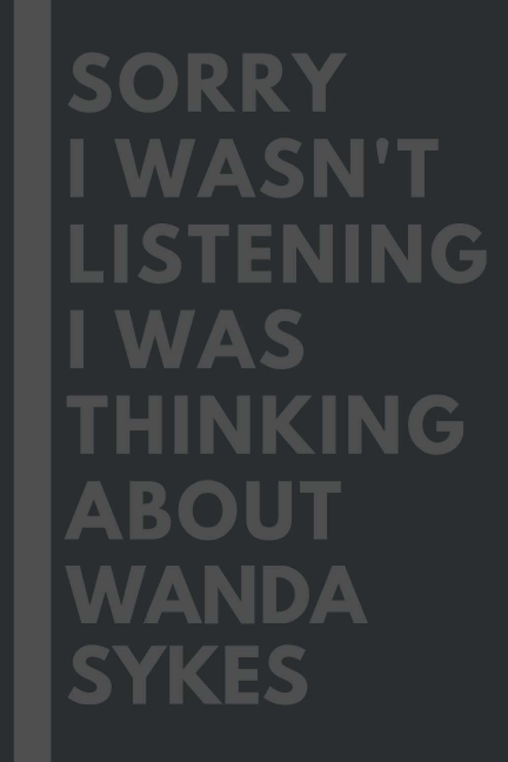 Sorry I wasn't listening I was thinking about Wanda Sykes: Lined Journal Notebook Birthday Gift for Wanda Sykes Lovers: (Composition Book Journal) (6x 9 inches)