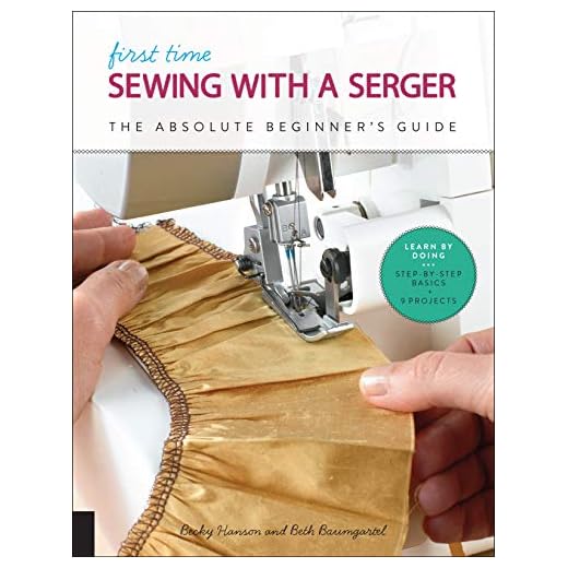 First Time Sewing with a Serger:The Absolute Beginner's Guide--Learn By Doing * Step-by-Step Basics + 9 Projects