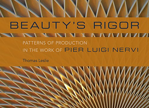 Télécharger Beauty's Rigor: Patterns of Production in the Work of Pier Luigi Nervi (English Edition) Francais PDF