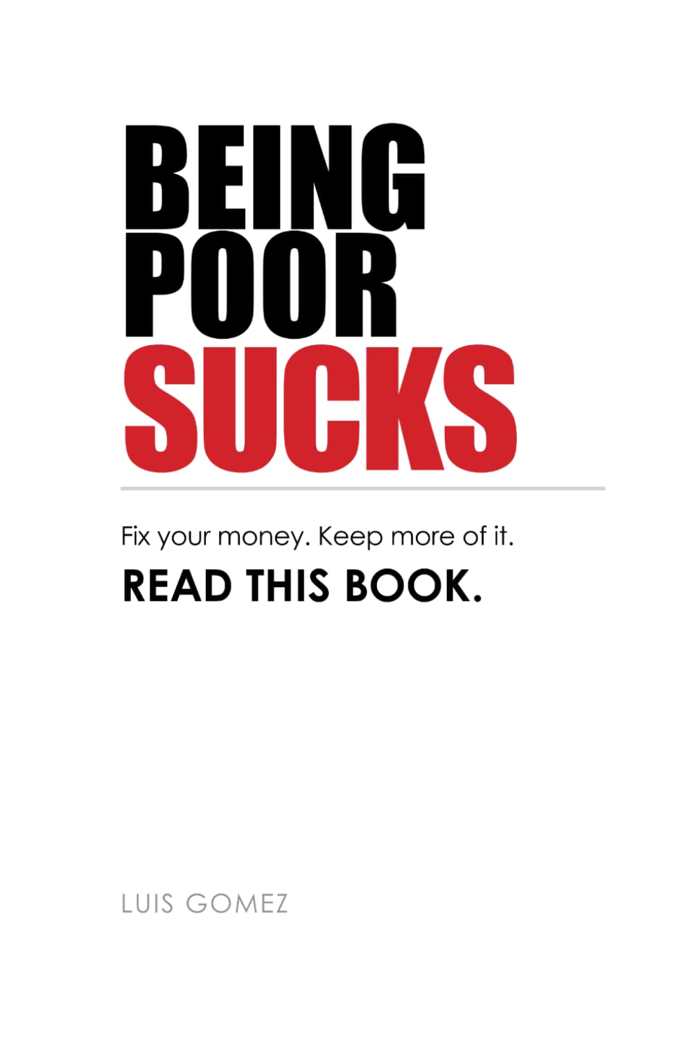 Being Poor Sucks: Fix your money. Keep more of it. READ THIS BOOK