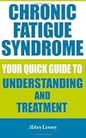 Chronic Fatigue Syndrome: Your Quick Guide to Understanding and Treatment 1482539756 Book Cover