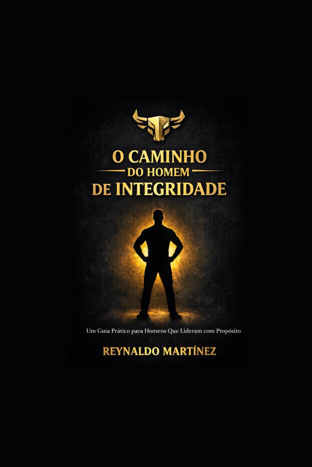 O CAMINHO DO HOMEM DE INTEGRIDADE: Um guia prático para homens que lideram com propósito.