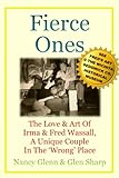 Fierce Ones: The Love and Art of Irma and Fred Wassall, a Unique Couple in the Wrong Place
