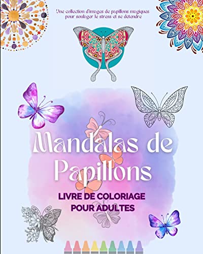 Mandalas de Papillons Livre de coloriage pour adultes Images anti-stress et relaxants pour stimuler la créativité: Une collection d'images magiques ... le stress et se détendre (French Edition)
