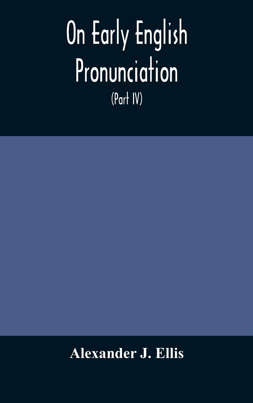 On Early English Pronunciation, With Especial Reference To Shakspere And Chaucer, Containing An Investigation On The Correspondence Of Writing With ... Preceded By A Systematic Notation Of All S