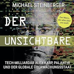 Der Unsichtbare - Tech-Milliard&auml;r Alex Karp, Palantir und der globale &Uuml;berwachungsstaat cover art