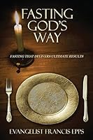 Fasting God's Way: Fasting That Delivers Ultimate Results 1478748303 Book Cover