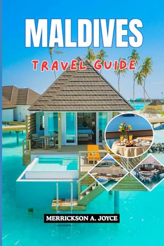 MALDIVES TRAVEL GUIDE 2026: Discover the Best of the Maldives in 2026 with Practical Itineraries Resort Comparisons Local Insights and Travel Planning Strategies