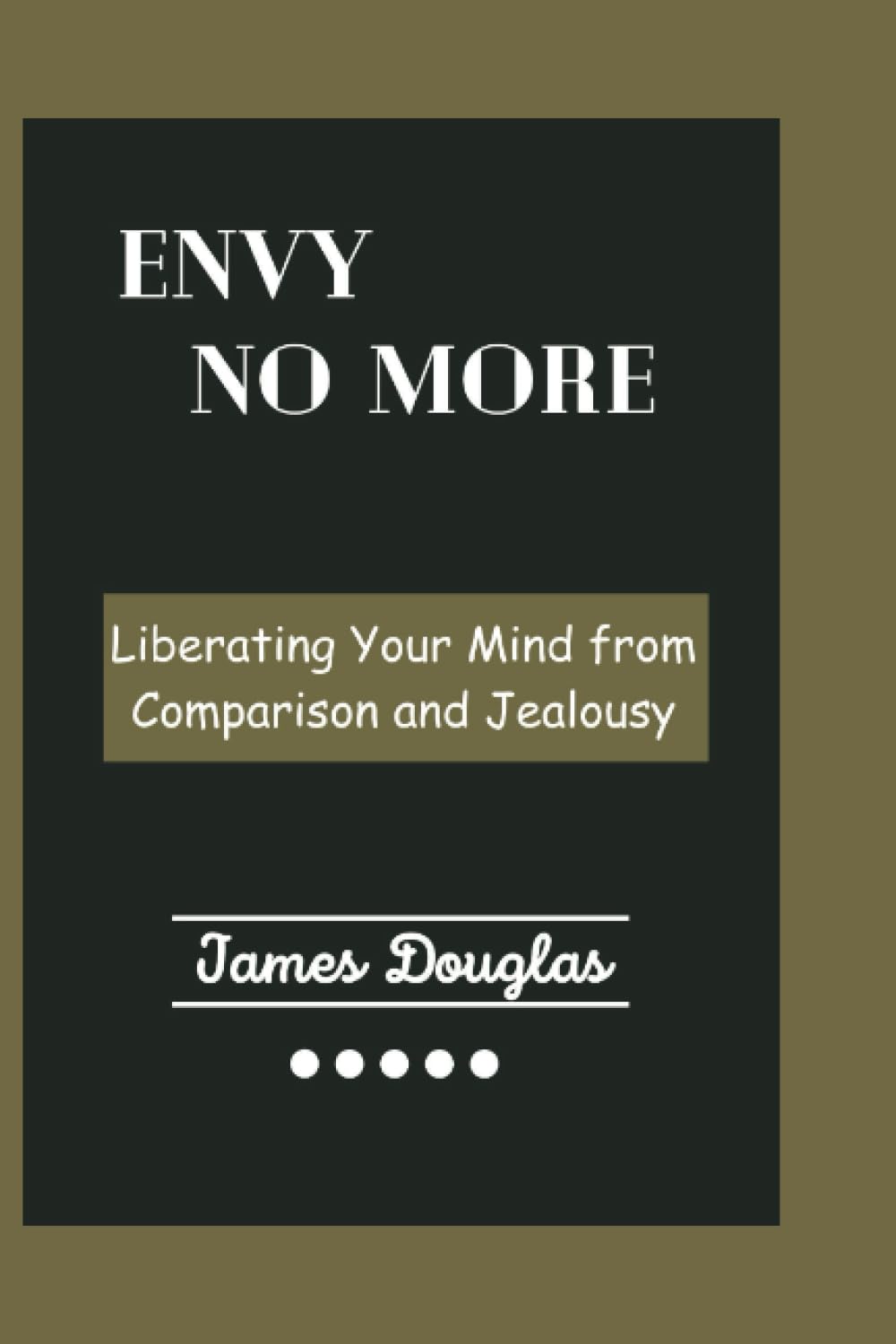 Envy No More: Liberating Your Mind from Comparison and Jealousy