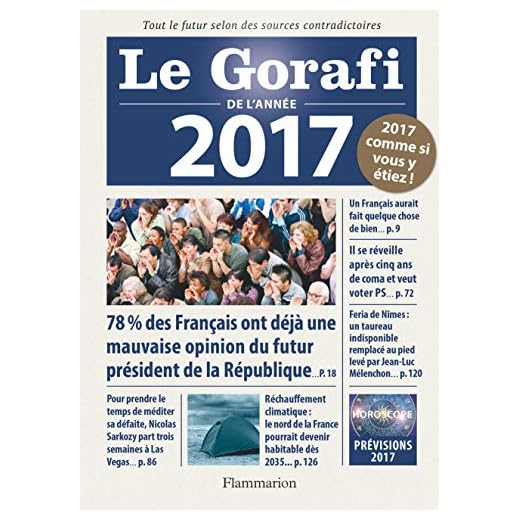 Le Gorafi de l'année 2017: Tout le futur selon des sources contradictoires. Politique, économie, faits divers, people... 2017 comme si vous y étiez!