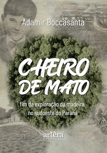 Cheiro de mato: Fim da exploração da madeira no sudoeste do Paraná