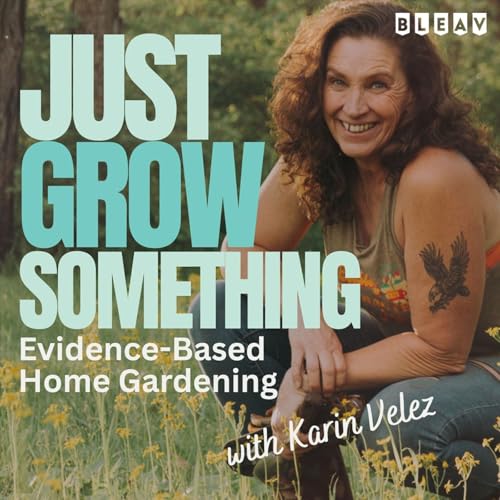 Just Grow Something | Evidence-Based Home Gardening Podcast Por Karin Velez arte de portada