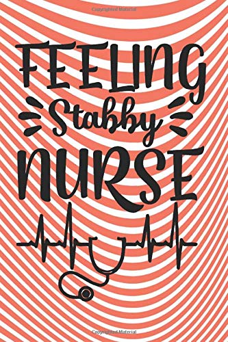 Feelin Stabby Nurse: :A Notebook, Notepad or Journal for Nurses (Nurses, Nurse Practitioners, RN, BSRN, LPN, Np, Nursing Students)