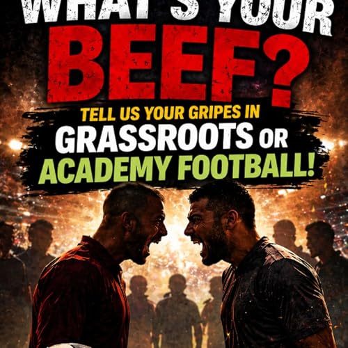 What&rsquo;s Your Beef? What&rsquo;s REALLY Wrong with Grassroots & Academy Football