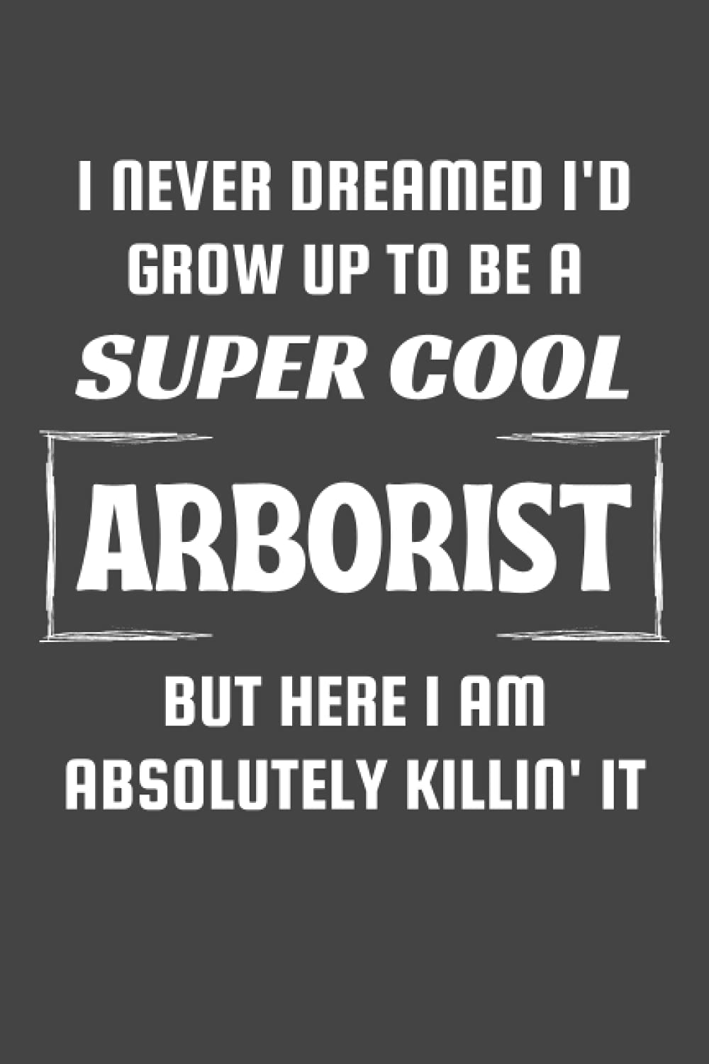 Arborist Gifts: Blank Lined Notebook Journal Diary Paper, a Funny and Appreciation Gift for Arborist to Write in