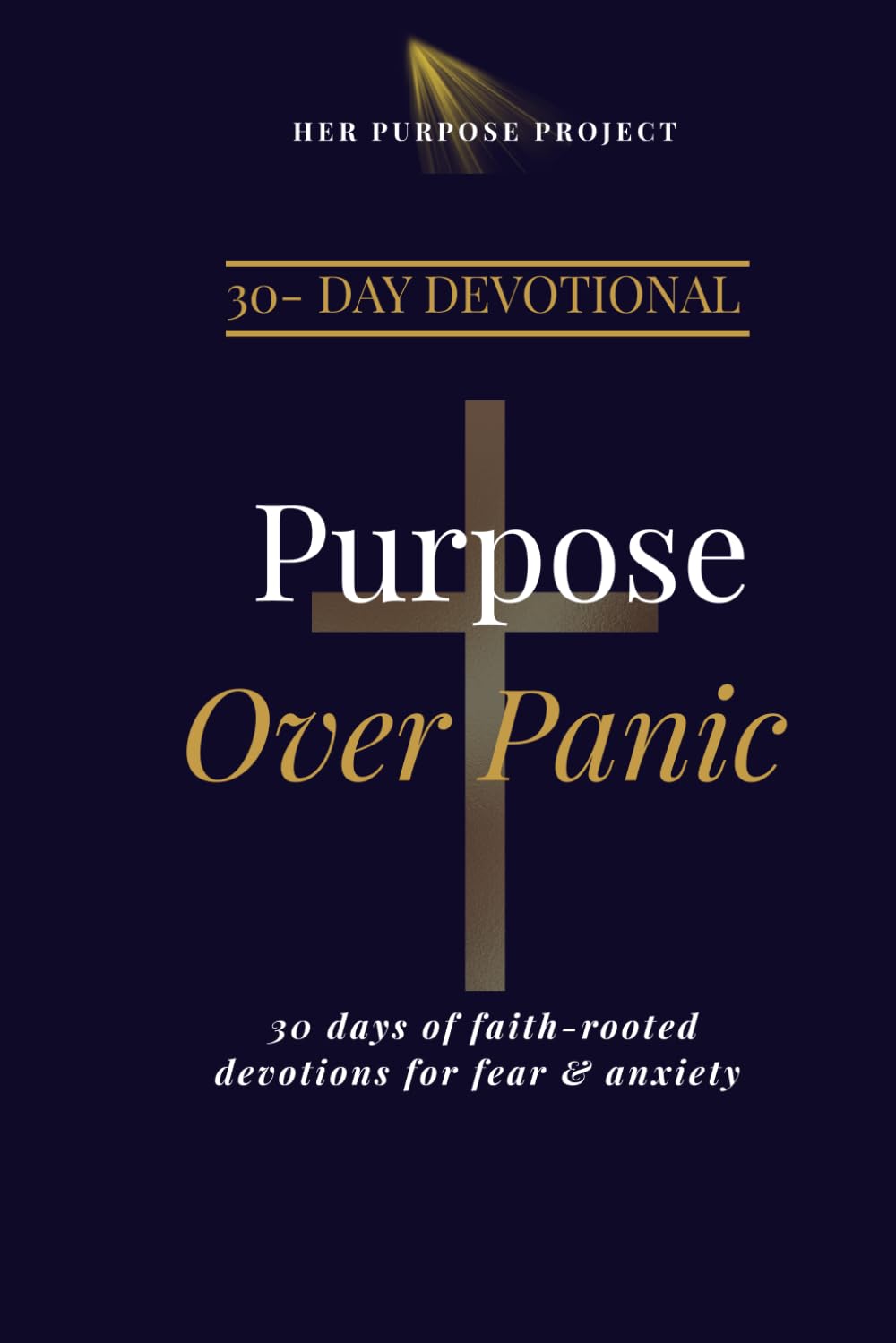 Purpose Over Panic: 30-Day Devotional for Fear & Anxiety