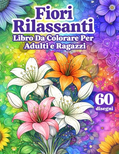 Fiori Rilassanti – Libro da colorare per Adulti e Ragazzi: 60 Fiori Diversi da colorare, ognuno con una Piccola Curiosità, per Unire Relax, Natura e Creatività