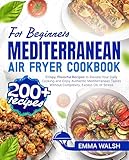 Mediterranean Air Fryer Cookbook for Beginners: 200+ Crispy, Flavorful Recipes to Elevate Your Daily Cooking and Enjoy Authentic Mediterranean Tastes Without Complexity, Excess Oil, or Stress
