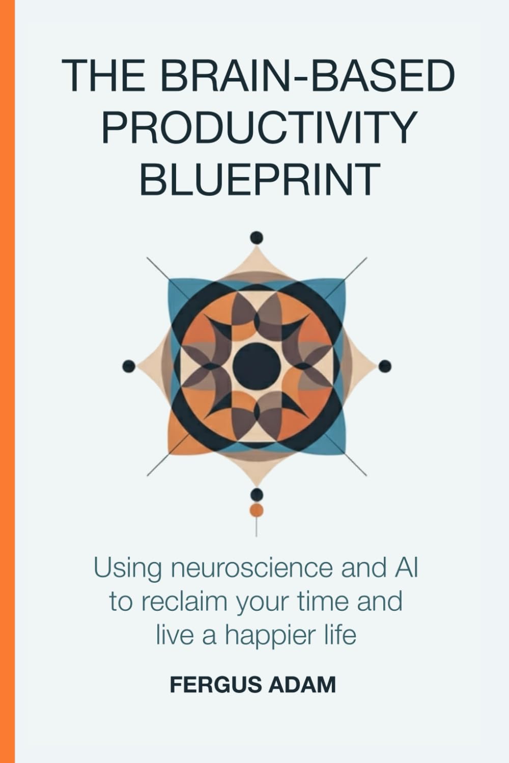 The Brain-Based Productivity Blueprint: Using neuroscience and AI to reclaim your time and live a happier life