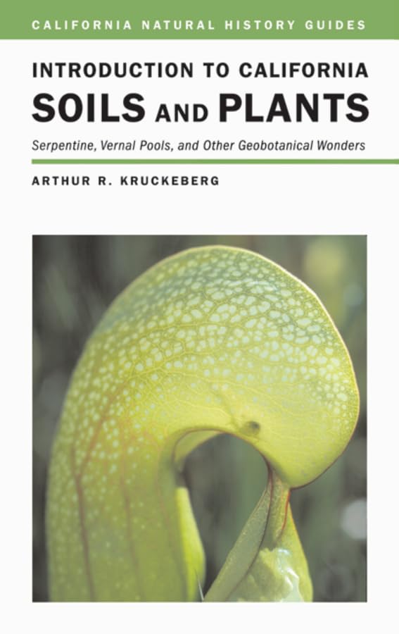 Introduction to California Soils and Plants: Serpentine, Vernal Pools, and Other Geobotanical Wonders (Volume 86) (California Natural History Guides)