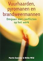 Vuurhaarden, pyromanen en brandweermannen: omgaan met conflicten op het werk 9058713466 Book Cover