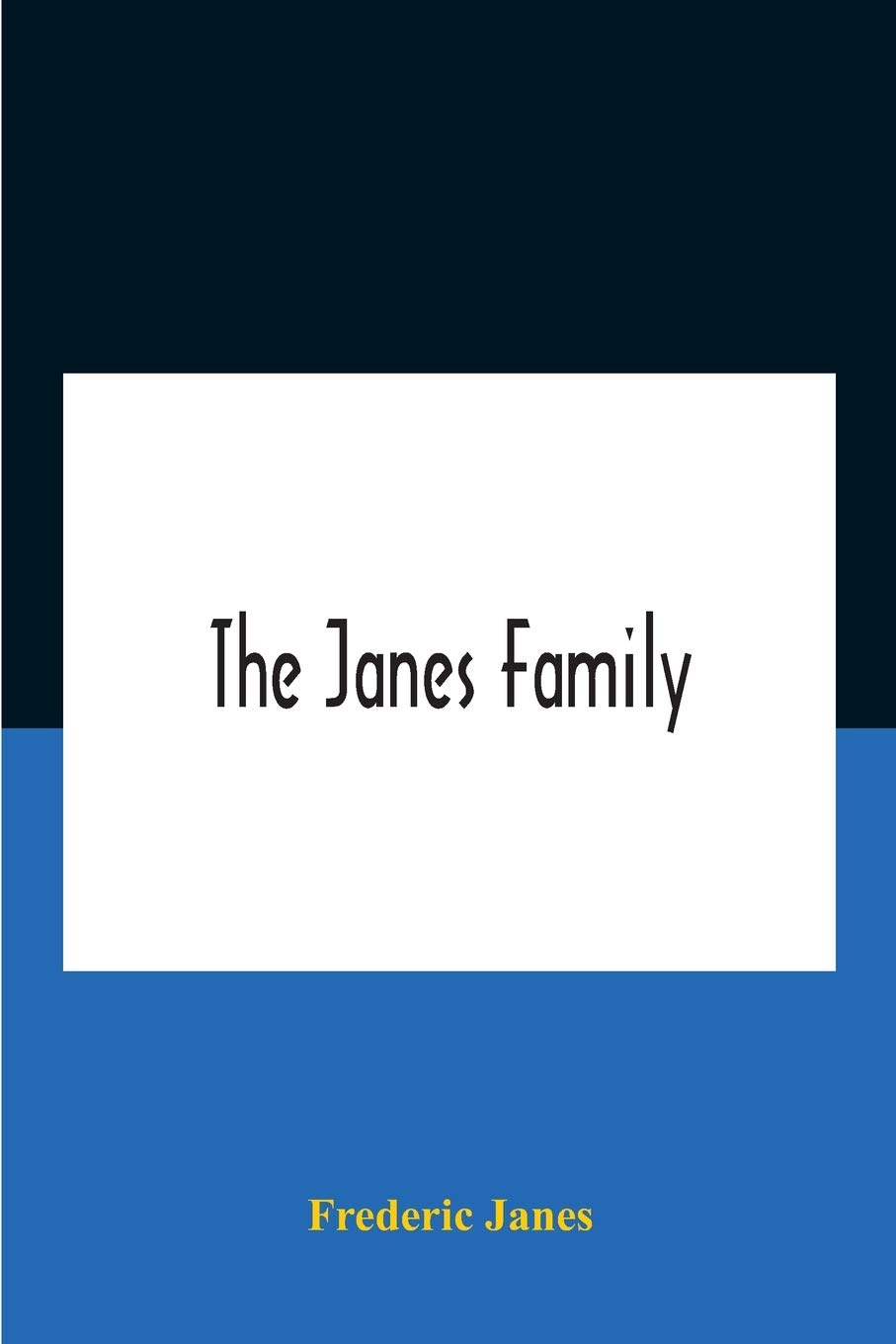 The Janes Family: A Genealogy And Brief History Of The Descendants Of William Janes, The Emigrant Ancestor Of 1637, With An Extended Notice Of Bishop ... Janes, D.D. And Other Biographical Sketches