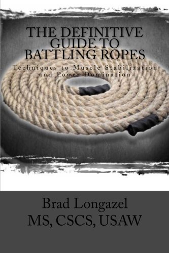 The Definitive Guide to Battling Ropes: Techniques to Muscle Stabilization and Power Domin