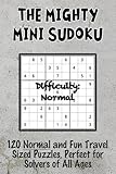  The Mighty Mini Sudoku: 120 Normal and Fun Travel Sized Puzzles, Perfect for Solvers of All Ages