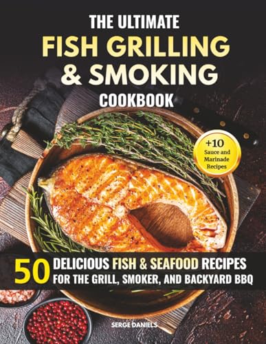 The Ultimate Fish Grilling & Smoking Cookbook: 50 Delicious Fish & Seafood Recipes for the Grill, Smoker, and Backyard BBQ (Fish & Seafood Cooking Series)