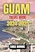 GUAM TRAVEL GUIDE 2024-2025: Your Gateway to an Unforgettable Journey, a Fusion of Culture, Adventure, and Natural Wonders