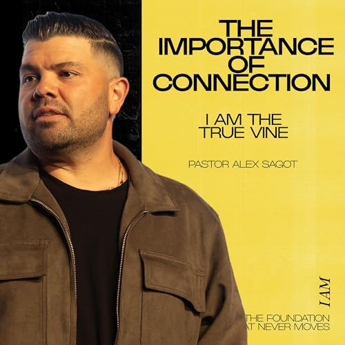 The Importance of Connection | I Am The True Vine | I AM Series