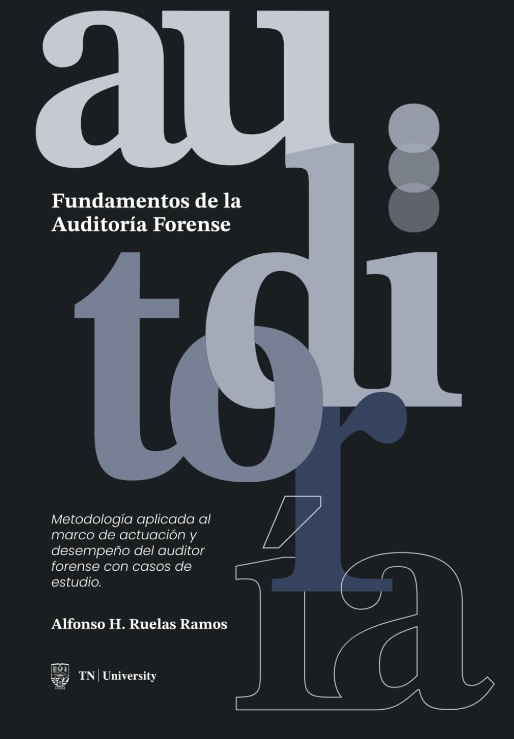 Fundamentos de la Auditoría Forense: Metodología aplicada al marco de actuación y desempeño del auditor forense con casos de estudio.